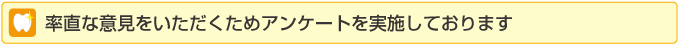 率直なご意見をいただくためアンケートを実施しております